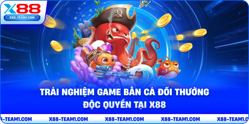 trai-nghiem-game-ban-ca-doi-thuong-doc-quyen-tai-x88